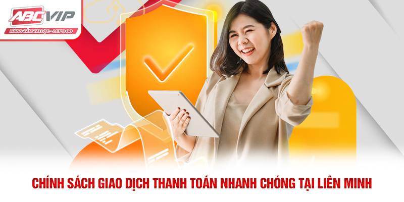 Điều Khoản Điều Kiện ABCVIP – Thông Tin Quan Trọng Người Dùng Cần Biết 2 Chính sách giao dịch thanh toán nhanh chóng tại liên minh