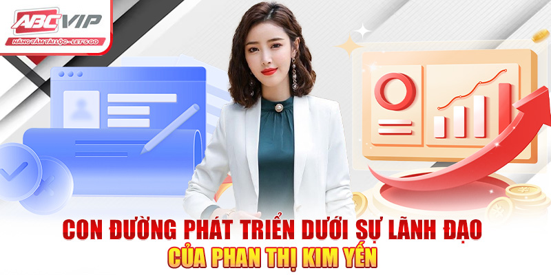 CEO Phan Thị Kim Yến: Người Đứng Sau Thành Công Của ABCVIP 2 Con đường phát triển dưới sự lãnh đạo của Phan Thị Kim Yến