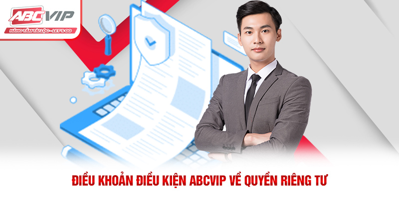 Điều Khoản Điều Kiện ABCVIP – Thông Tin Quan Trọng Người Dùng Cần Biết 3 Điều khoản điều kiện ABCVIP về quyền riêng tư