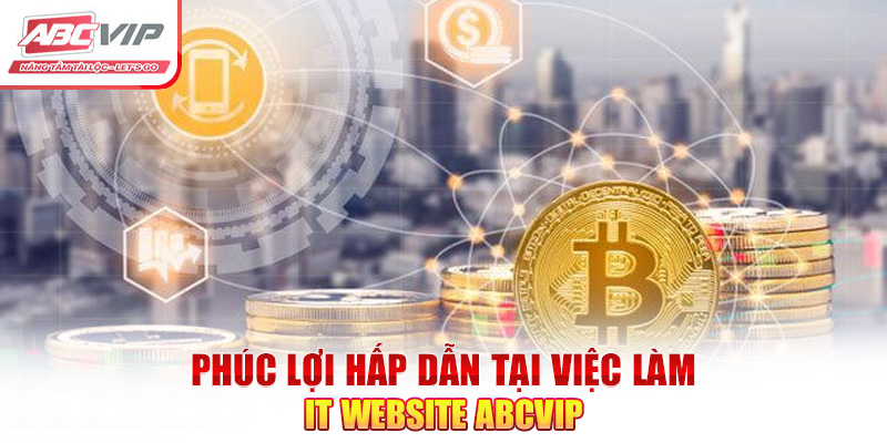 Phúc lợi hấp dẫn tại việc làm IT website ABCVIP